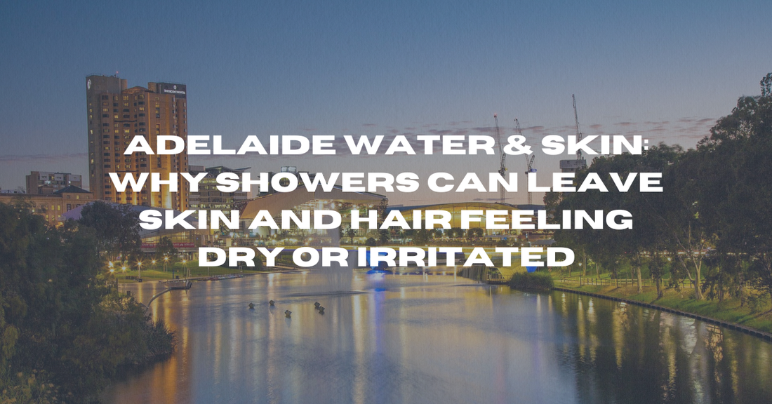 Adelaide Water & Skin: Why Showers Can Leave Skin and Hair Feeling Dry or Irritated