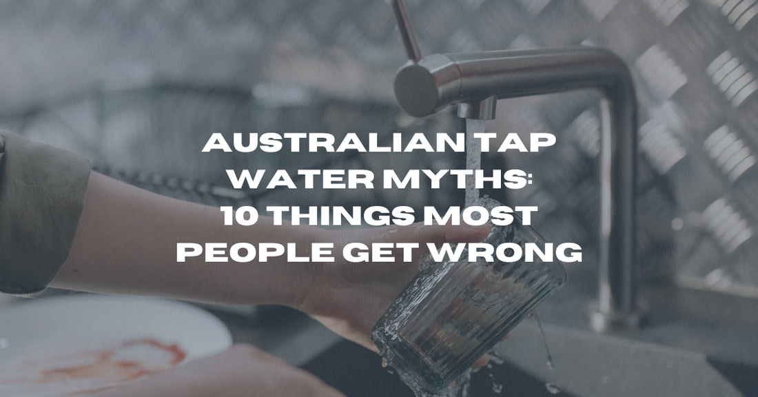 Australian Tap Water Myths: 10 Things Most People Get Wrong