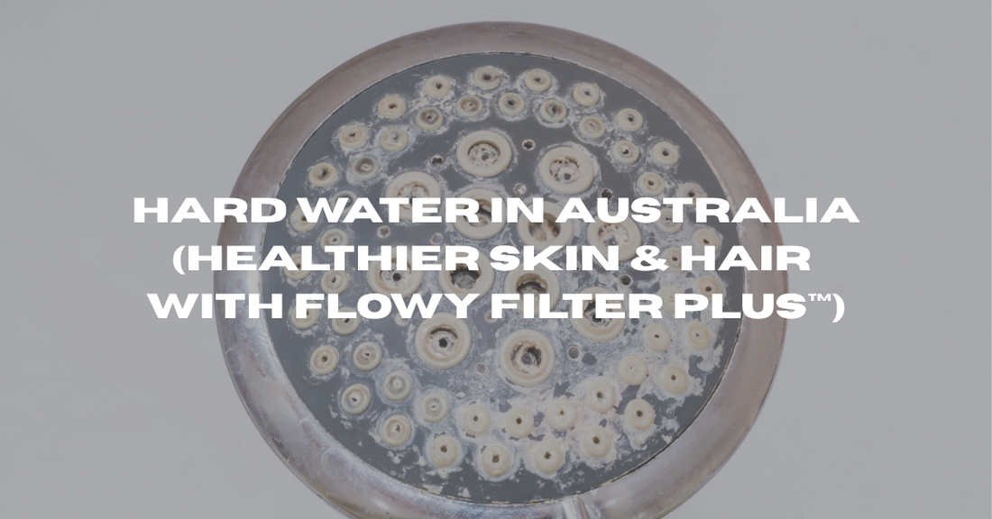 Understanding Hard Water in Australia: Its Impact on Skin and Hair and the Premium Solution with Flowy Filter Plus™