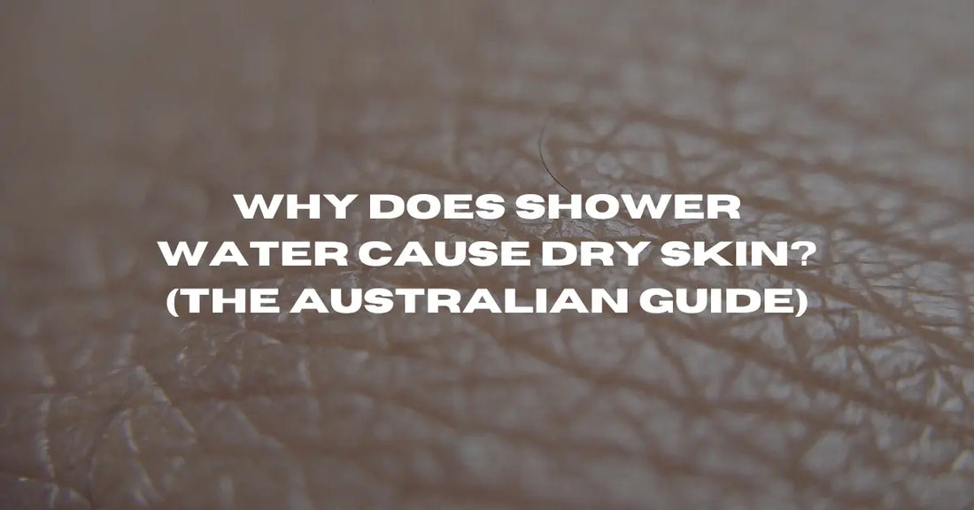 Why Does Shower Water Cause Dry Skin? (The Australian Guide)