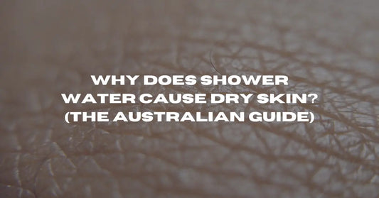 Why Does Shower Water Cause Dry Skin? (The Australian Guide)