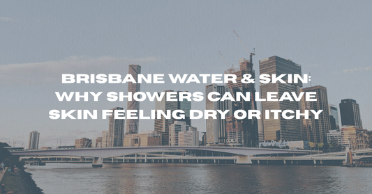 Brisbane Water & Skin: Why Showers Can Leave Skin Feeling Dry or Itchy