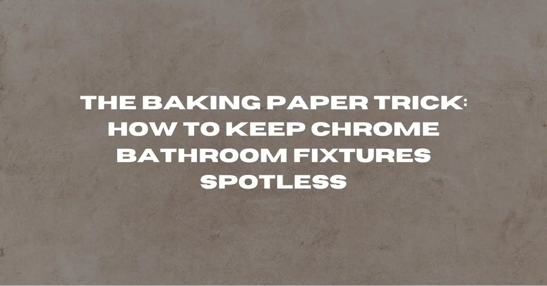 The Baking Paper Trick: How to Keep Chrome Bathroom Fixtures Spotless (And Why It Works)